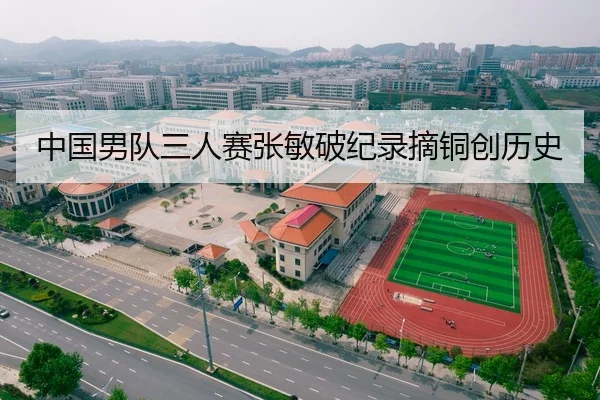 中国男队三人赛张敏破纪录摘铜创历史